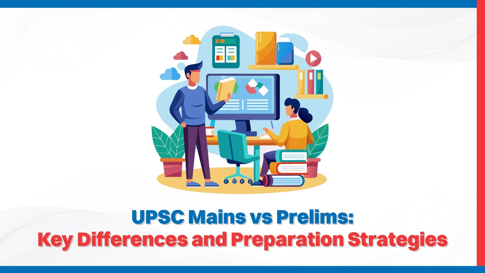 UPSC Mains vs Prelims Key Differences and Preparation Strategies.jpg